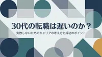 30代の転職は遅いのか？失敗しないためのキャリアの考え方と成功のポイント