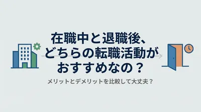 在職中と退職後、どちらの転職活動がおすすめなの？メリットとデメリットを比較して大丈夫？
