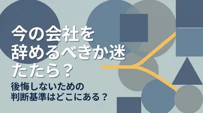 今の会社を辞めるべきか迷ったら？後悔しないための判断基準はどこにある？