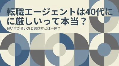 転職エージェントは40代に厳しいって本当？賢い付き合い方と選び方とは一体？