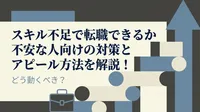 スキル不足で転職できるか不安な人向けの対策とアピール方法を解説！どう動くべき？