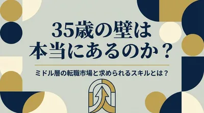 35歳の壁は本当にあるのか？ミドル層の転職市場と求められるスキルとは？