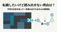 転職したいけど踏み出せない理由は？不安の正体を知って一歩踏み出すための心の整理術