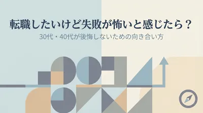 転職したいけど失敗が怖いと感じたら？30代・40代が後悔しないための向き合い方
