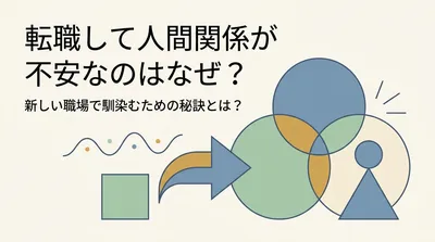 転職して人間関係が不安なのはなぜ？新しい職場で馴染むための秘訣とは？