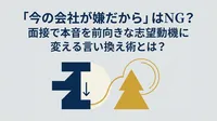 「今の会社が嫌だから」はNG？面接で本音を前向きな志望動機に変える言い換え術とは？