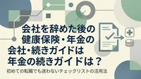 会社を辞めた後の健康保険・年金の手続きガイドは？初めての転職でも迷わないチェックリストの活用法