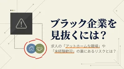 ブラック企業を見抜くには？求人の「アットホームな職場」や「未経験歓迎」の裏にあるリスクとは？